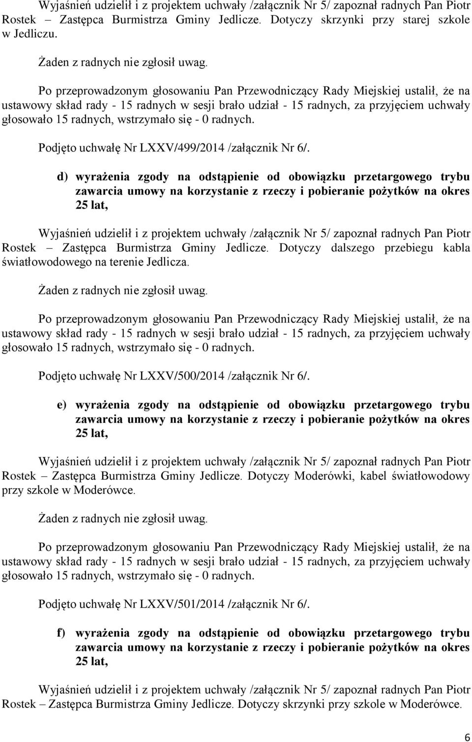 d) wyrażenia zgody na odstąpienie od obowiązku przetargowego trybu Wyjaśnień udzielił i z projektem uchwały /załącznik Nr 5/ zapoznał radnych Pan Piotr Rostek Zastępca Burmistrza Gminy Jedlicze.