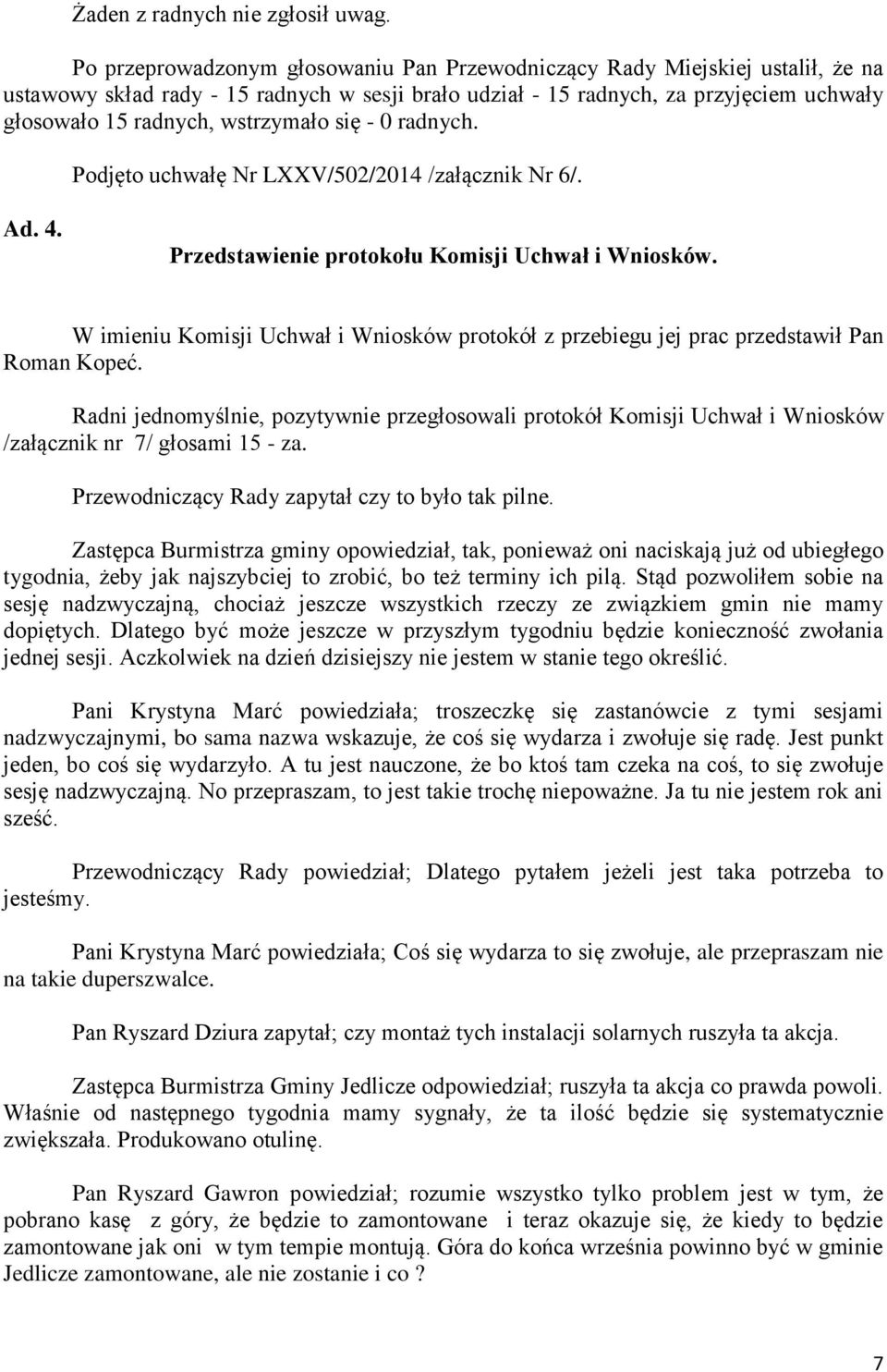 Radni jednomyślnie, pozytywnie przegłosowali protokół Komisji Uchwał i Wniosków /załącznik nr 7/ głosami 15 - za. Przewodniczący Rady zapytał czy to było tak pilne.