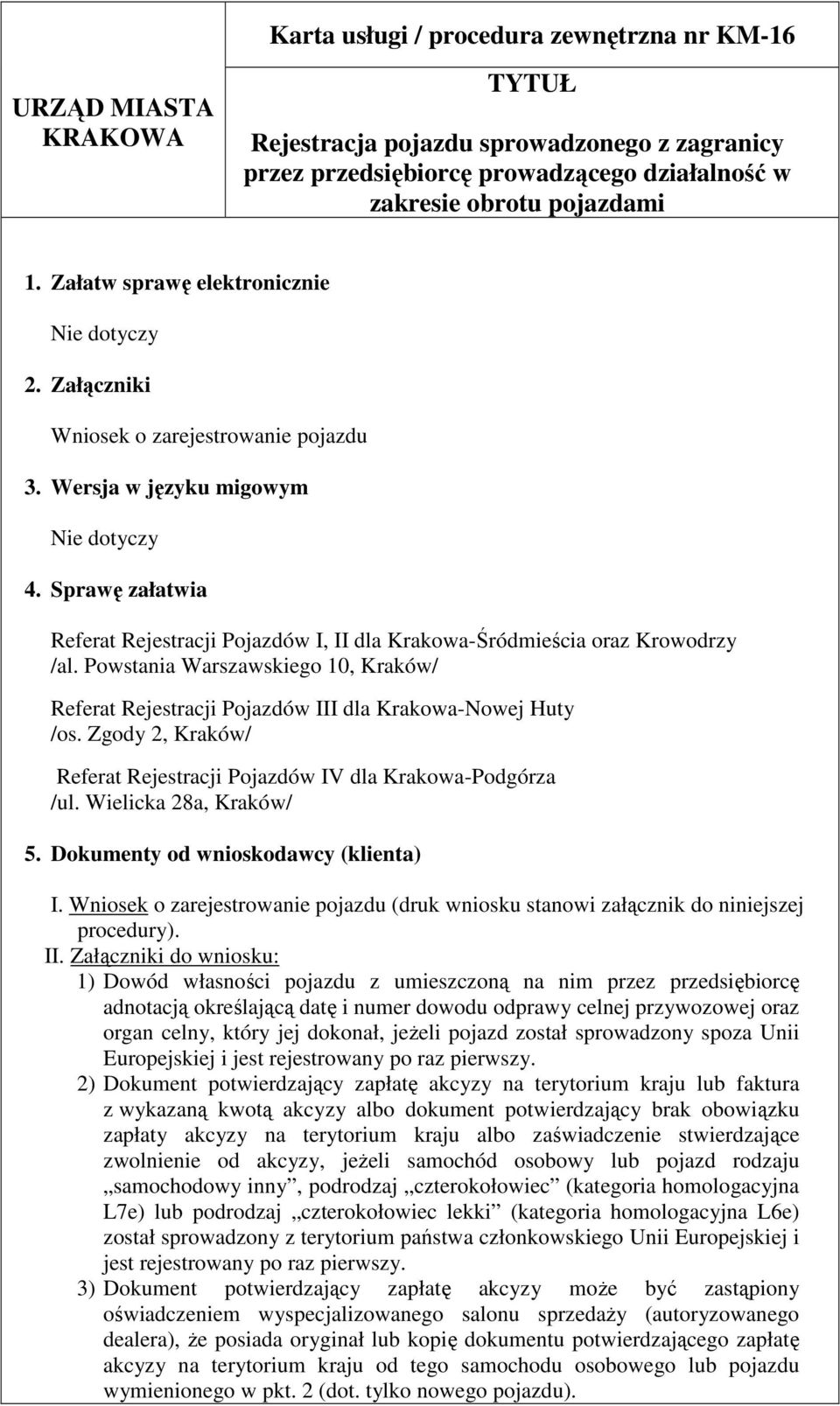 Sprawę załatwia Referat Rejestracji Pojazdów I, II dla Krakowa-Śródmieścia oraz Krowodrzy /al. Powstania Warszawskiego 10, Kraków/ Referat Rejestracji Pojazdów III dla Krakowa-Nowej Huty /os.