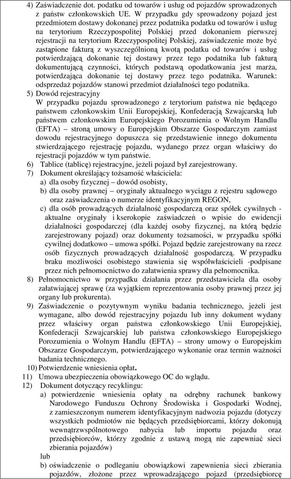 terytorium Rzeczypospolitej Polskiej, zaświadczenie moŝe być zastąpione fakturą z wyszczególnioną kwotą podatku od towarów i usług potwierdzającą dokonanie tej dostawy przez tego podatnika lub