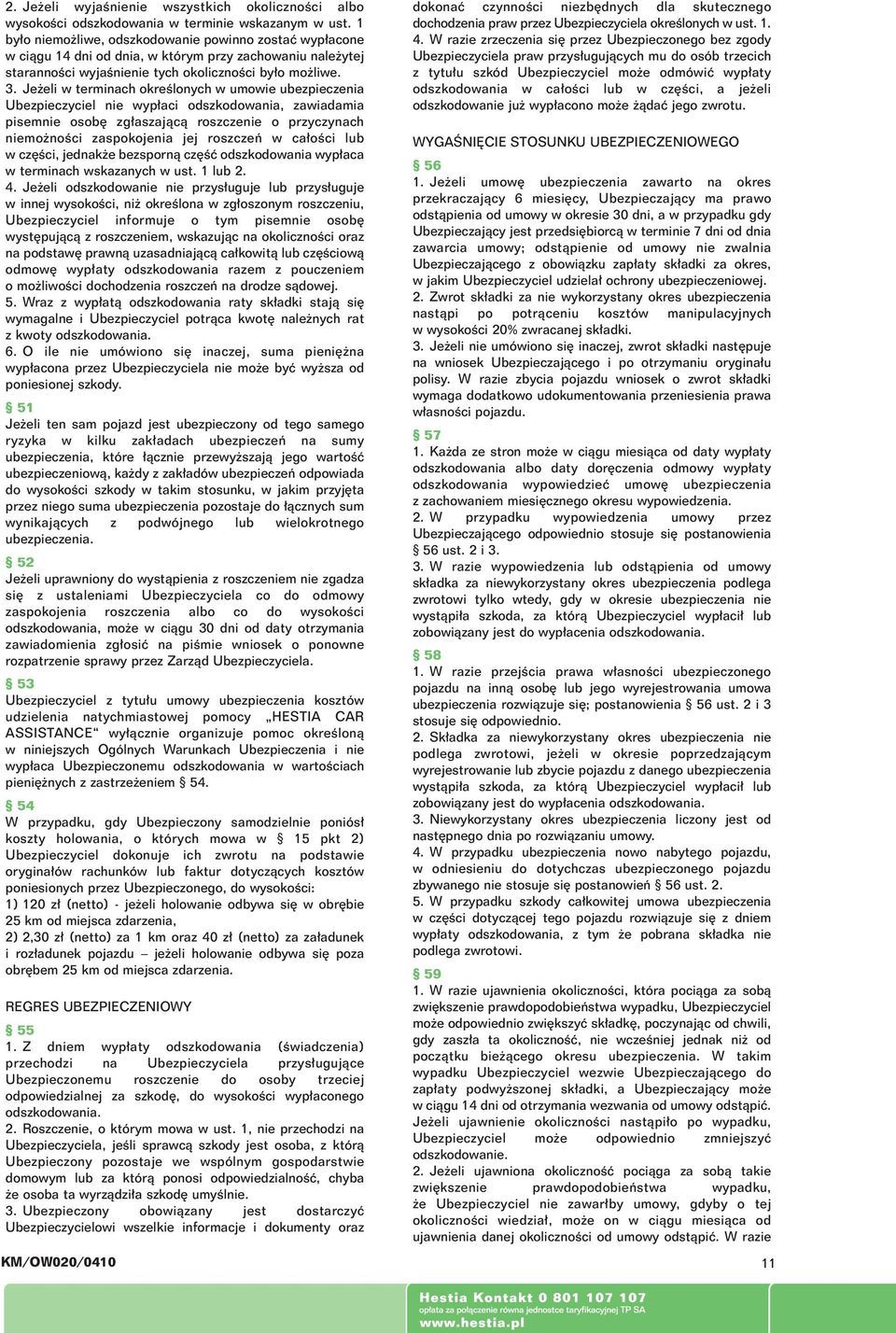 Je eli w terminach okreêlonych w umowie ubezpieczenia Ubezpieczyciel nie wyp aci odszkodowania, zawiadamia pisemnie osob zg aszajàcà roszczenie o przyczynach niemo noêci zaspokojenia jej roszczeƒ w