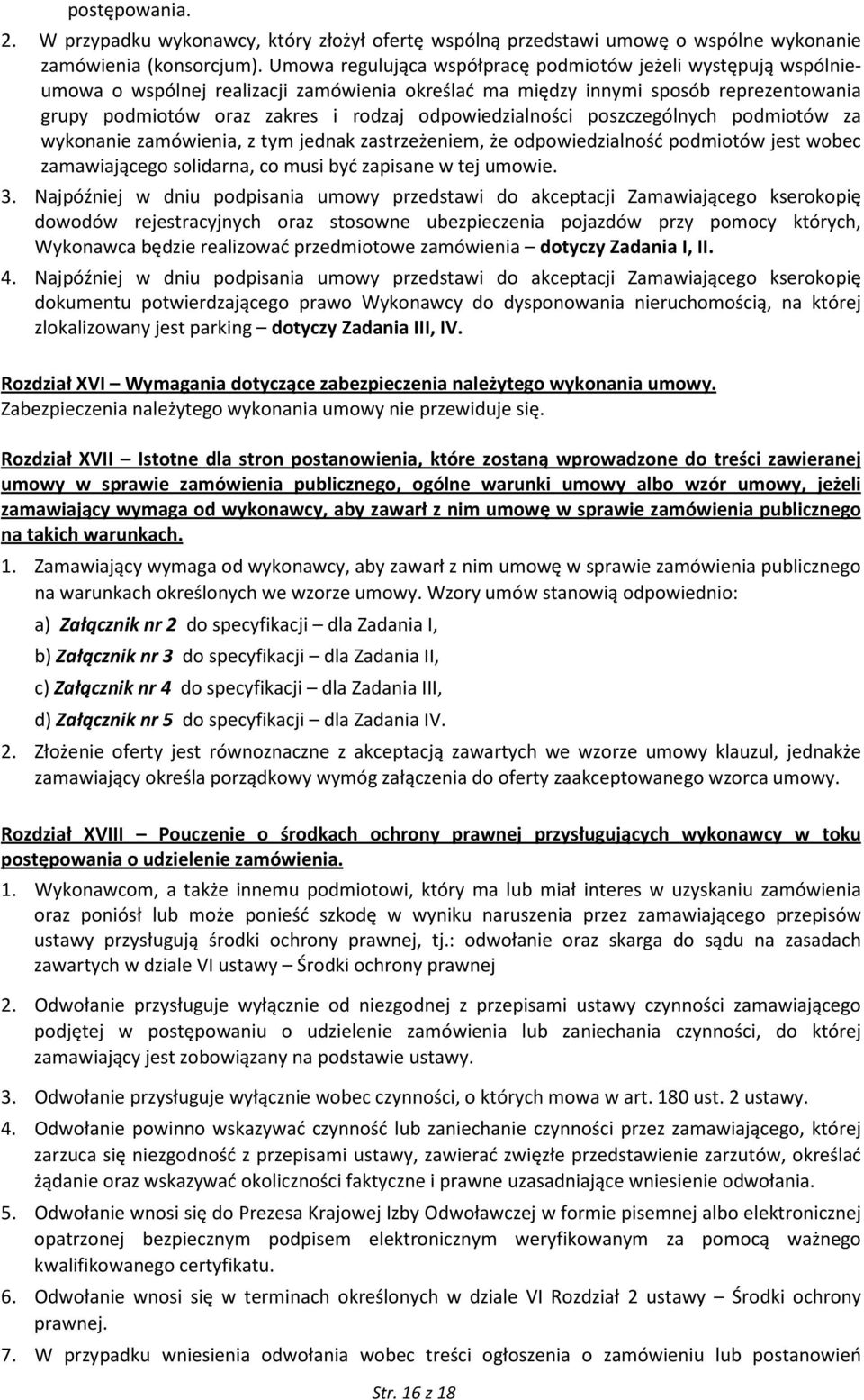 odpowiedzialności poszczególnych podmiotów za wykonanie zamówienia, z tym jednak zastrzeżeniem, że odpowiedzialność podmiotów jest wobec zamawiającego solidarna, co musi być zapisane w tej umowie. 3.