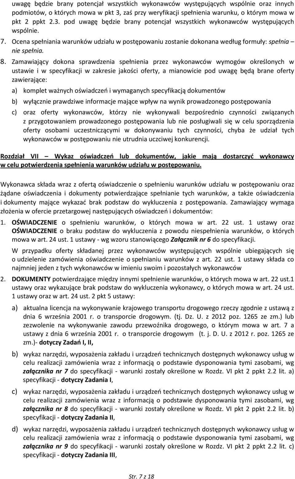 Zamawiający dokona sprawdzenia spełnienia przez wykonawców wymogów określonych w ustawie i w specyfikacji w zakresie jakości oferty, a mianowicie pod uwagę będą brane oferty zawierające: a) komplet