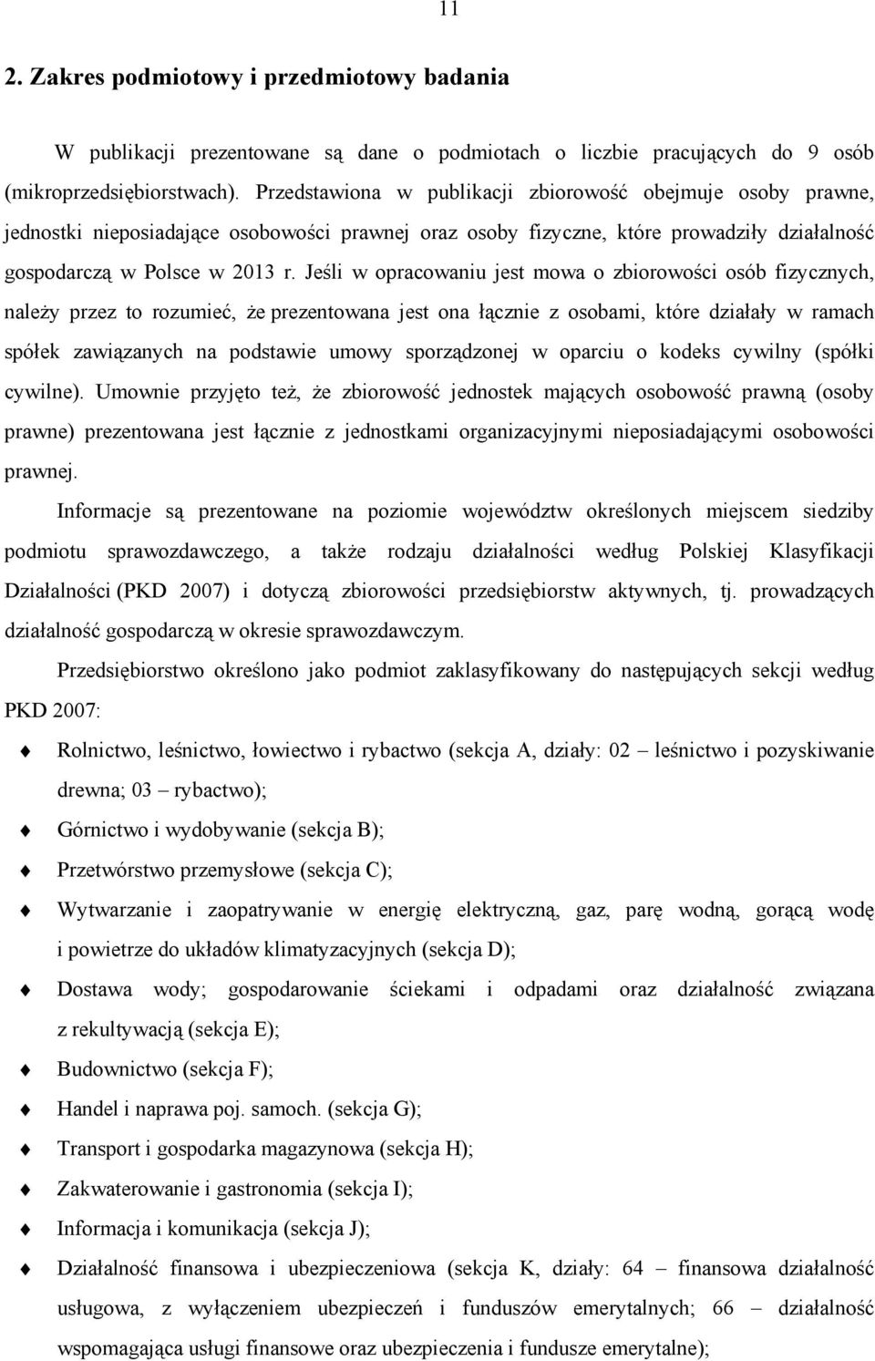 Jeśli w opracowaniu jest mowa o zbiorowości osób fizycznych, należy przez to rozumieć, że prezentowana jest ona łącznie z osobami, które działały w ramach spółek zawiązanych na podstawie umowy