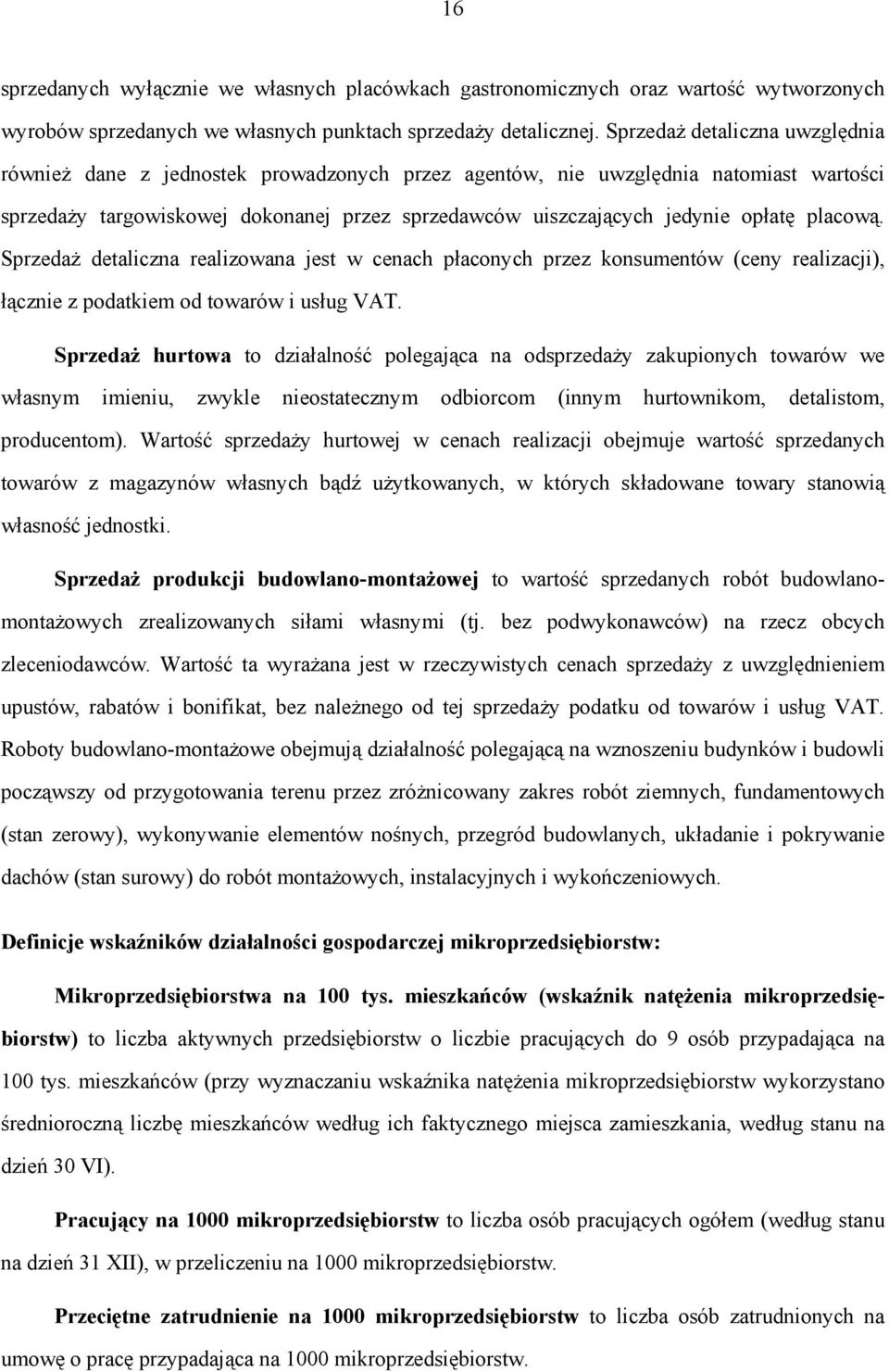 placową. Sprzedaż detaliczna realizowana jest w cenach płaconych przez konsumentów (ceny realizacji), łącznie z podatkiem od towarów i usług VAT.