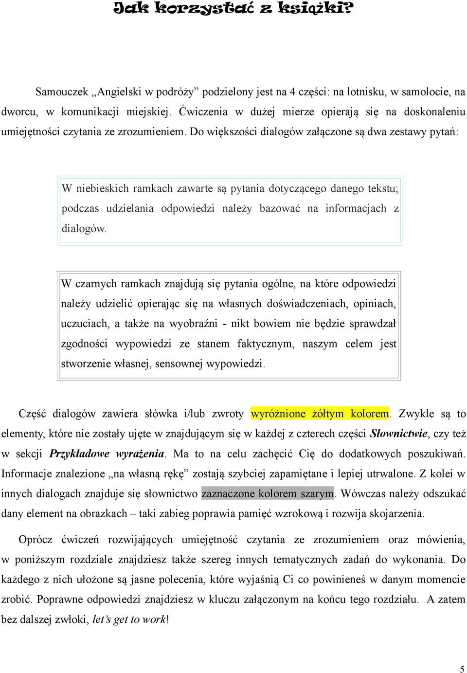 Do większości dialogów załączone są dwa zestawy pytań: W niebieskich ramkach zawarte są pytania dotyczącego danego tekstu; podczas udzielania odpowiedzi należy bazować na informacjach z dialogów.