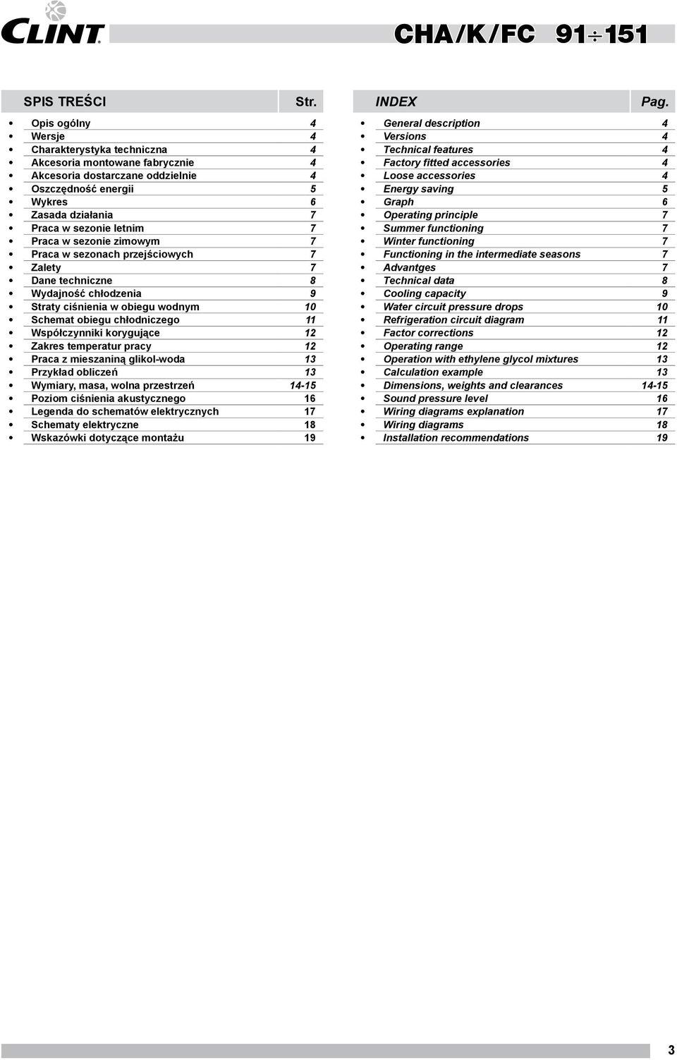 Praca w sezonie zimowym 7 Praca w sezonach przejściowych 7 Zalety 7 Dane techniczne 8 Wydajność chłodzenia 9 Straty ciśnienia w obiegu wodnym 10 Schemat obiegu chłodniczego 11 Współczynniki