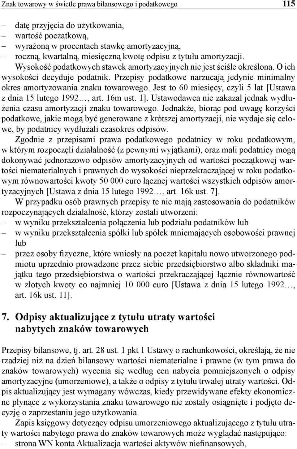 Przepisy podatkowe narzucają jedynie minimalny okres amortyzowania znaku towarowego. Jest to 60 miesięcy, czyli 5 lat [Ustawa z dnia 15 lutego 1992, art. 16m ust. 1].