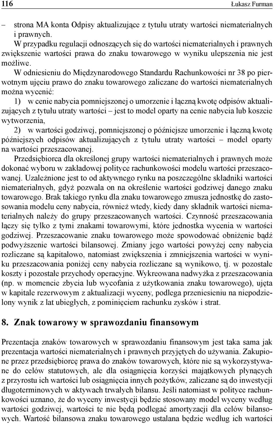 W odniesieniu do Międzynarodowego Standardu Rachunkowości nr 38 po pierwotnym ujęciu prawo do znaku towarowego zaliczane do wartości niematerialnych można wycenić: 1) w cenie nabycia pomniejszonej o