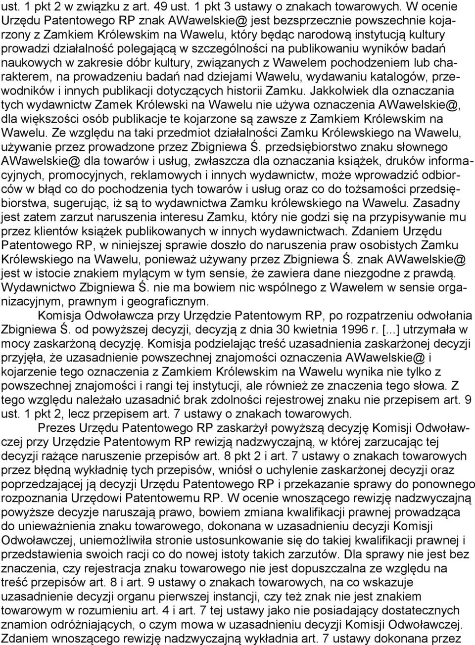 szczególności na publikowaniu wyników badań naukowych w zakresie dóbr kultury, związanych z Wawelem pochodzeniem lub charakterem, na prowadzeniu badań nad dziejami Wawelu, wydawaniu katalogów,