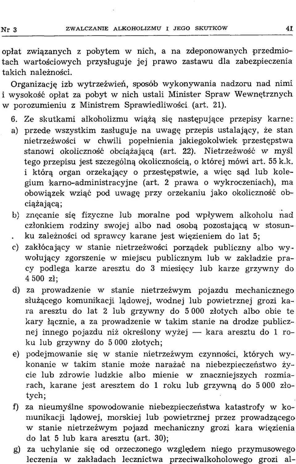 Organizację izb wytrzeźwień, sposób wykonyw ania nadzoru nad nim i i wysokość opłat za pobyt w nich ustali M inister Spraw W ew nętrznych w porozum ieniu z M inistrem Spraw iedliw ości (art. 21). 6.