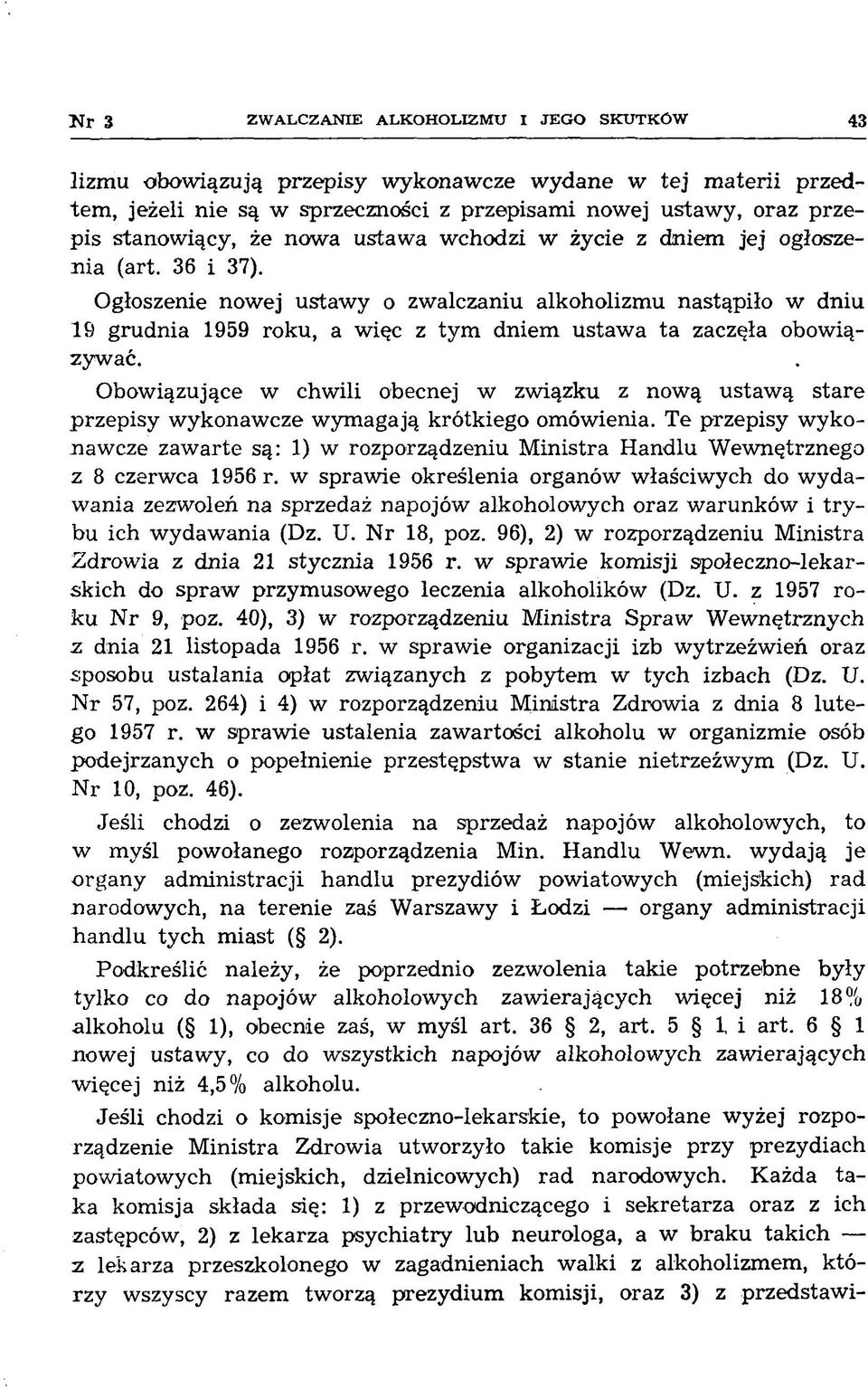 Ogłoszenie nowej ustaw y o zwalczaniu alkoholizm u nastąpiło w dniu 19 grudnia 1959 roku, a więc z ty m dniem ustaw a ta zaczęła obowiązywać.