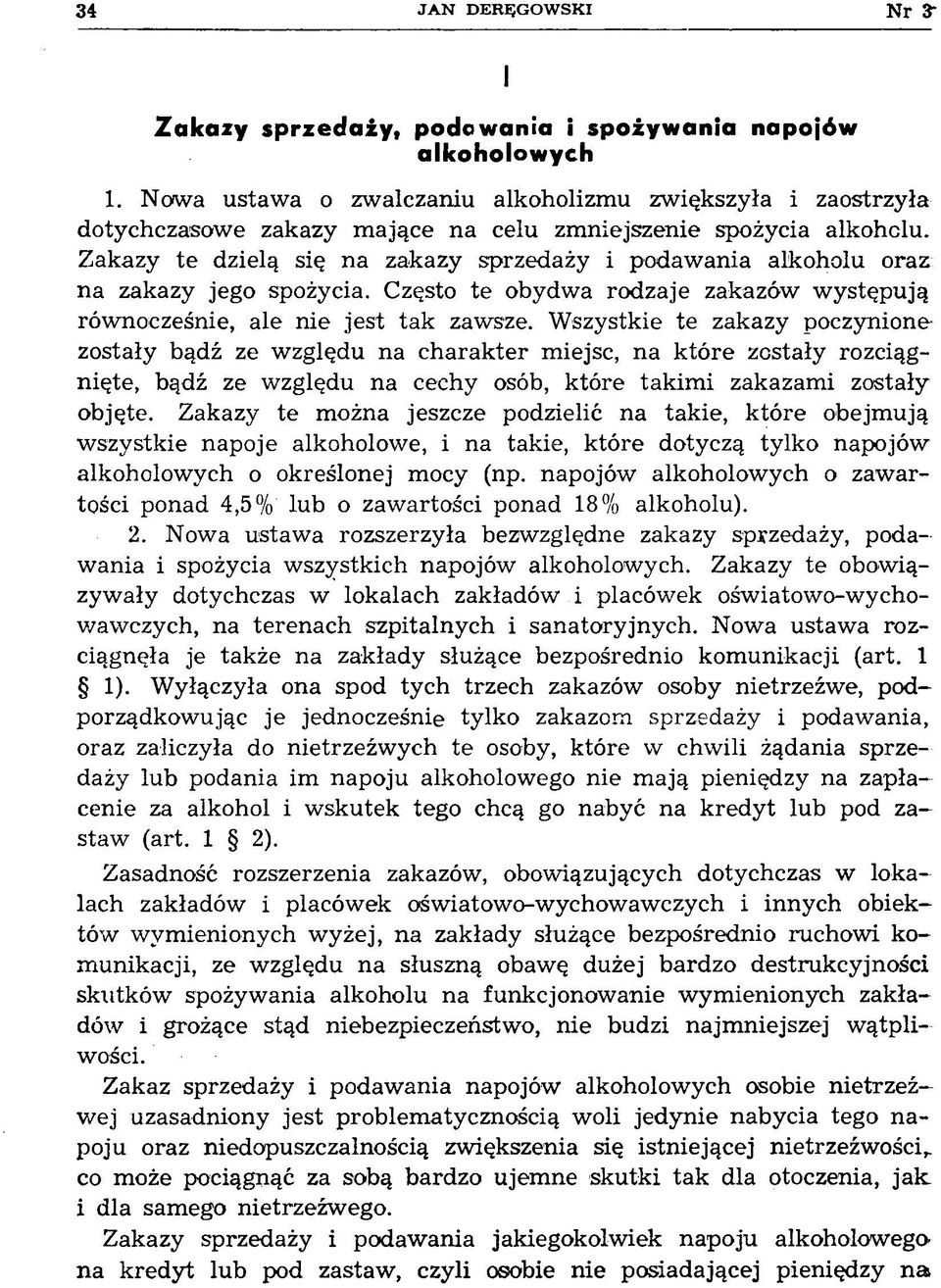 Zakazy te dzielą się na zakazy sprzedaży i podaw ania alkoholu oraz na zakazy jego spożycia. Często te obydwa rodzaje zakazów w ystępują równocześnie, ale nie jest tak zawsze.