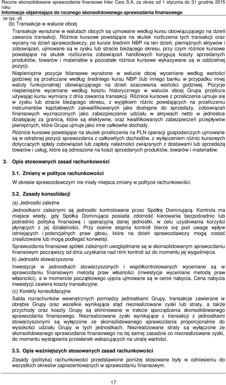 Różnice kursowe powstające na skutek rozliczenia tych transakcji oraz wyceny na dzień sprawozdawczy, po kursie średnim NBP na ten dzień, pieniężnych aktywów i zobowiązań, ujmowane są w zysku lub