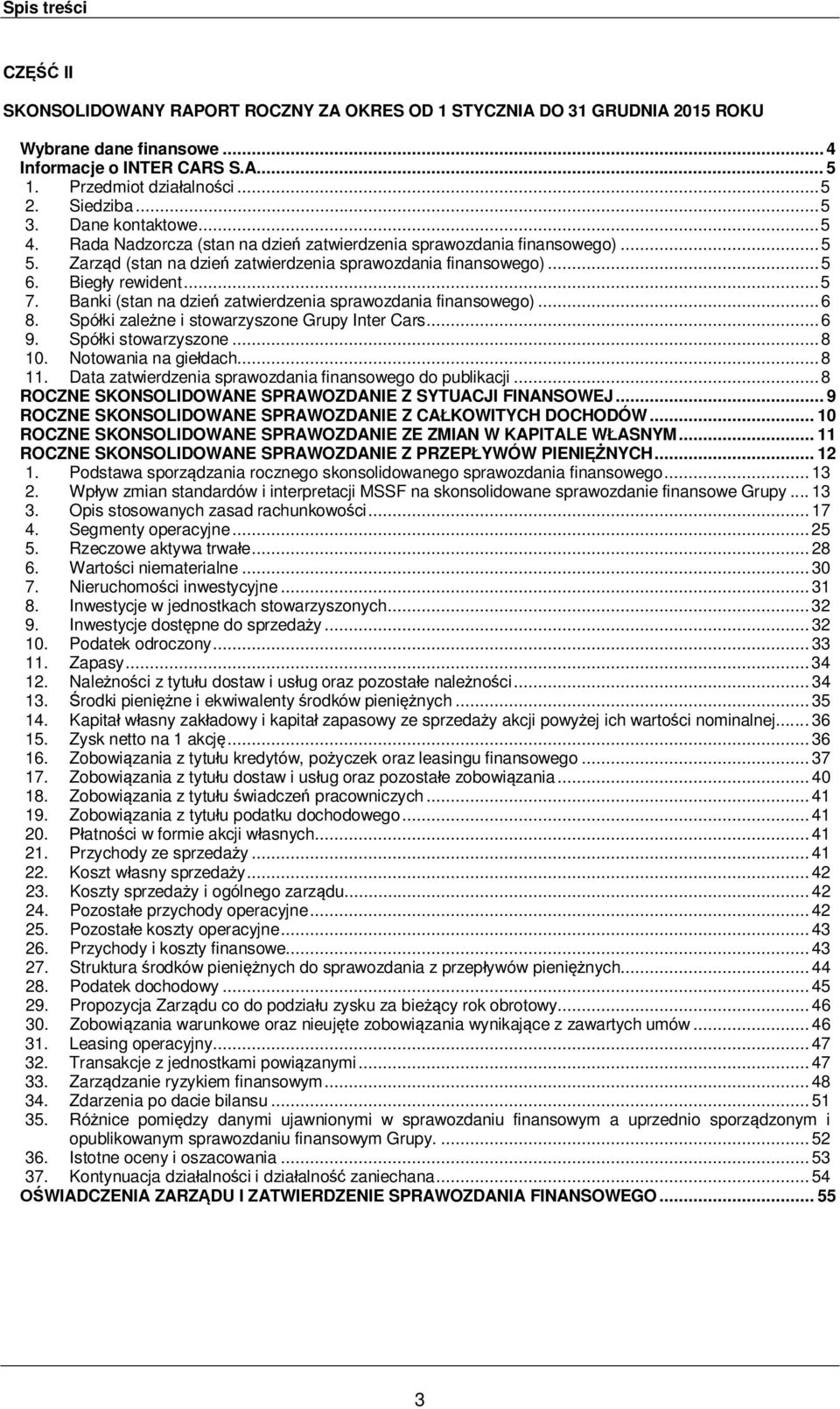 Biegły rewident... 5 7. Banki (stan na dzień zatwierdzenia sprawozdania finansowego)... 6 8. Spółki zależne i stowarzyszone Grupy Inter Cars... 6 9. Spółki stowarzyszone... 8 10.