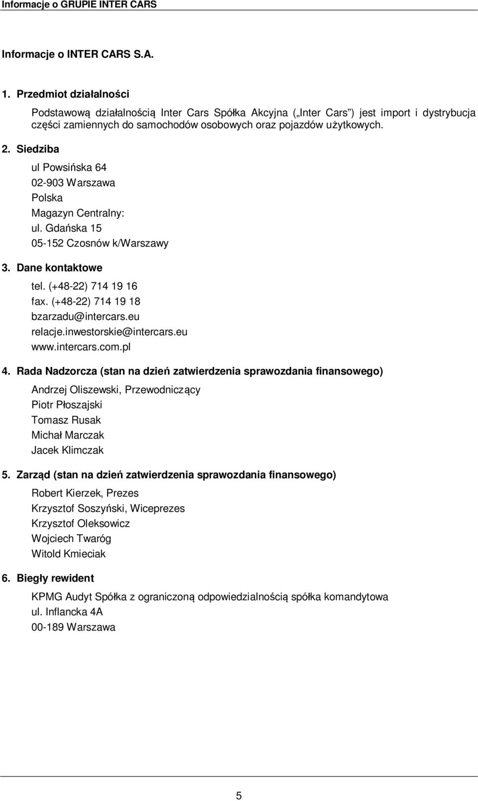 Siedziba ul Powsińska 64 02-903 Warszawa Polska Magazyn Centralny: ul. Gdańska 15 05-152 Czosnów k/warszawy 3. Dane kontaktowe tel. (+48-22) 714 19 16 fax. (+48-22) 714 19 18 bzarzadu@intercars.