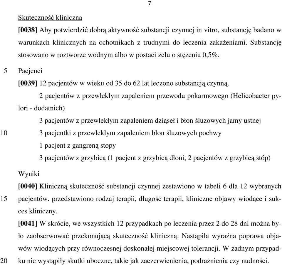 2 pacjentów z przewlekłym zapaleniem przewodu pokarmowego (Helicobacter pylori - dodatnich) 3 pacjentów z przewlekłym zapaleniem dziąseł i błon śluzowych jamy ustnej 3 pacjentki z przewlekłym