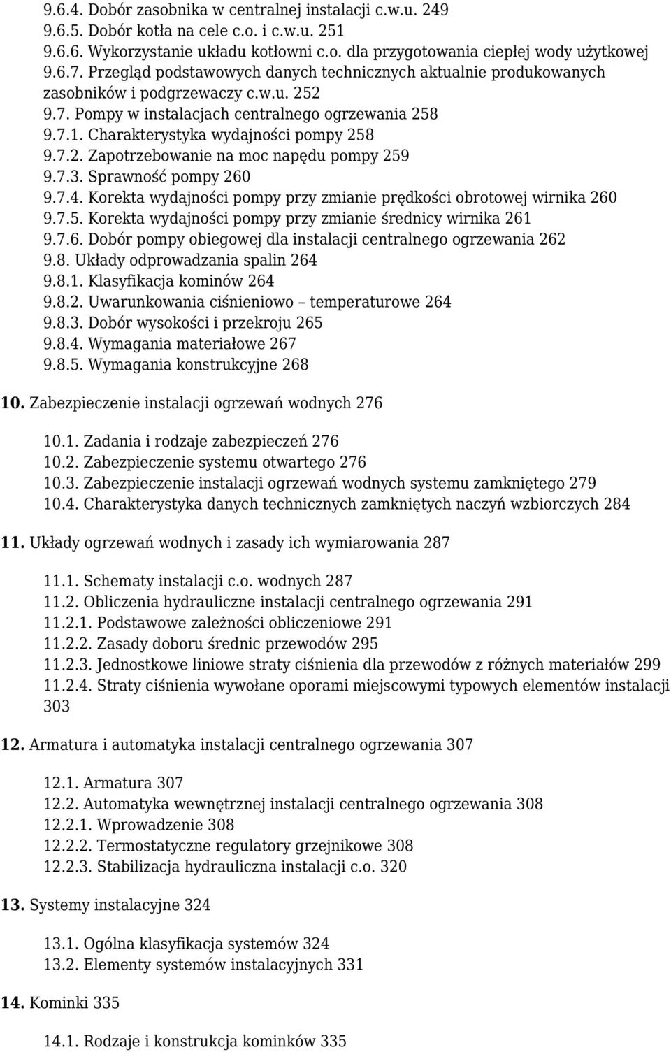 Charakterystyka wydajności pompy 258 9.7.2. Zapotrzebowanie na moc napędu pompy 259 9.7.3. Sprawność pompy 260 9.7.4. Korekta wydajności pompy przy zmianie prędkości obrotowej wirnika 260 9.7.5. Korekta wydajności pompy przy zmianie średnicy wirnika 261 9.