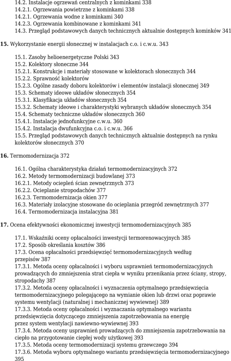 2.2. Sprawność kolektorów 15.2.3. Ogólne zasady doboru kolektorów i elementów instalacji słonecznej 349 15.3. Schematy ideowe układów słonecznych 354 15.3.1. Klasyfikacja układów słonecznych 354 15.3.2. Schematy ideowe i charakterystyki wybranych układów słonecznych 354 15.