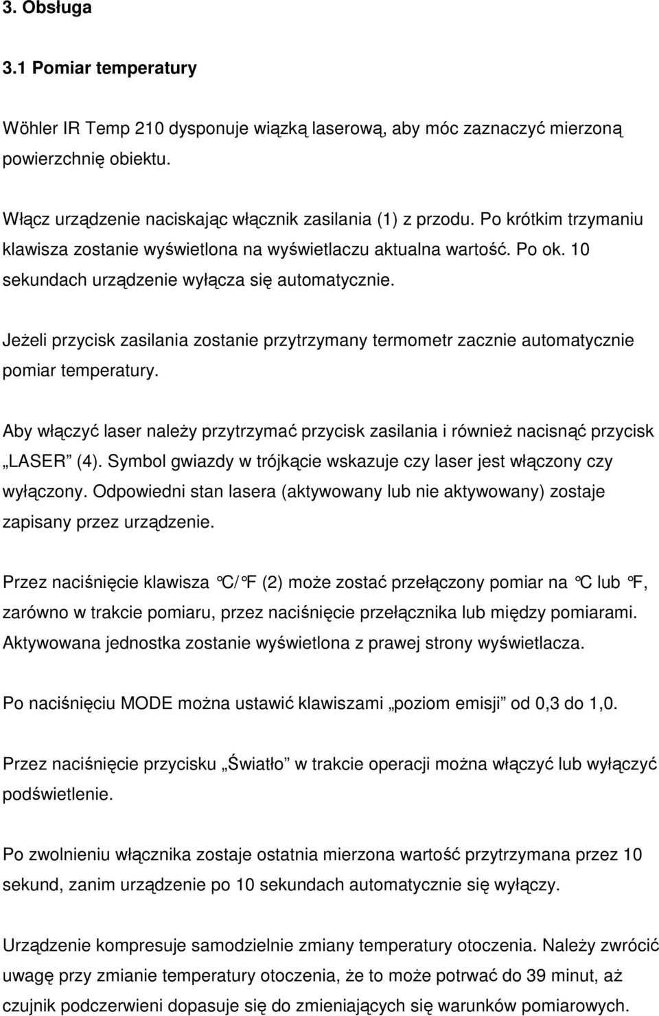 JeŜeli przycisk zasilania zostanie przytrzymany termometr zacznie automatycznie pomiar temperatury. Aby włączyć laser naleŝy przytrzymać przycisk zasilania i równieŝ nacisnąć przycisk LASER (4).