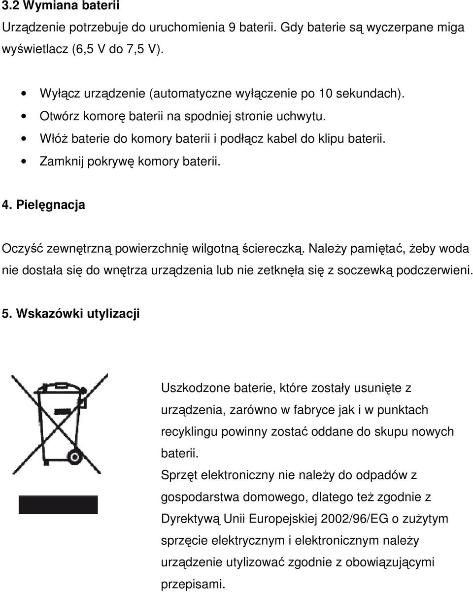 Pielęgnacja Oczyść zewnętrzną powierzchnię wilgotną ściereczką. NaleŜy pamiętać, Ŝeby woda nie dostała się do wnętrza urządzenia lub nie zetknęła się z soczewką podczerwieni. 5.