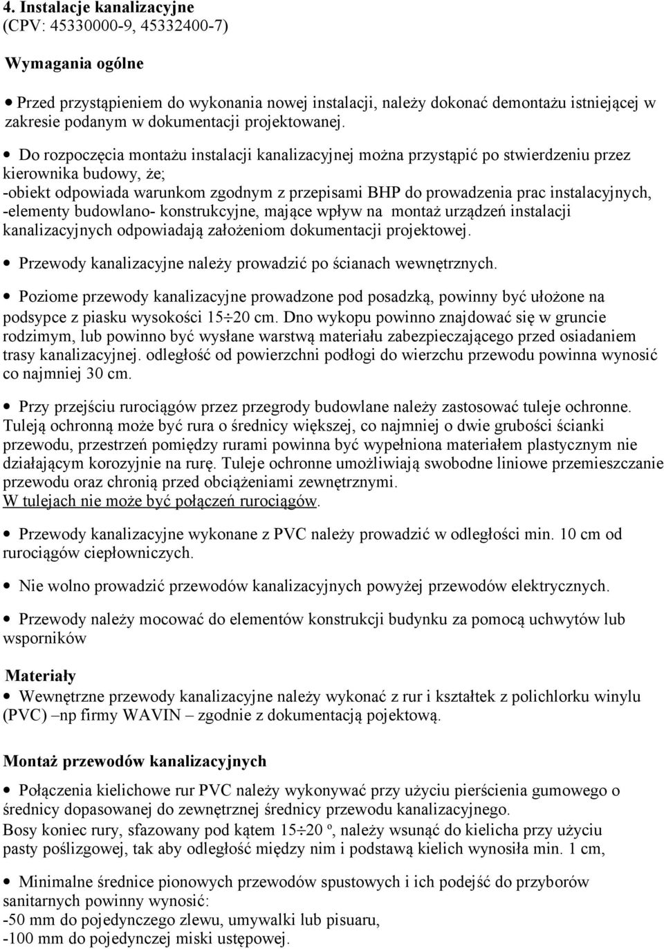 Do rozpoczęcia montażu instalacji kanalizacyjnej można przystąpić po stwierdzeniu przez kierownika budowy, że; -obiekt odpowiada warunkom zgodnym z przepisami BHP do prowadzenia prac instalacyjnych,