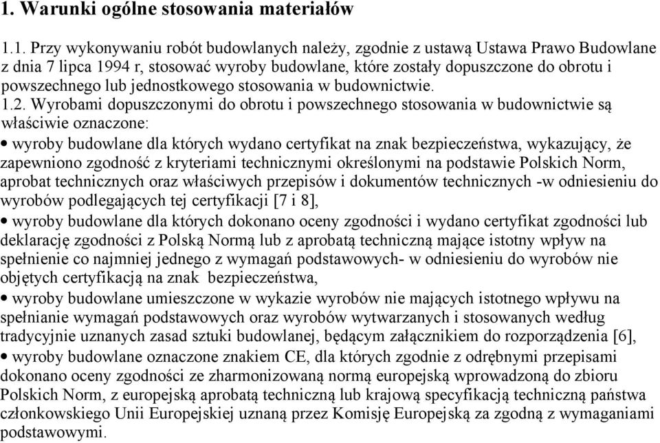 Wyrobami dopuszczonymi do obrotu i powszechnego stosowania w budownictwie są właściwie oznaczone: wyroby budowlane dla których wydano certyfikat na znak bezpieczeństwa, wykazujący, że zapewniono