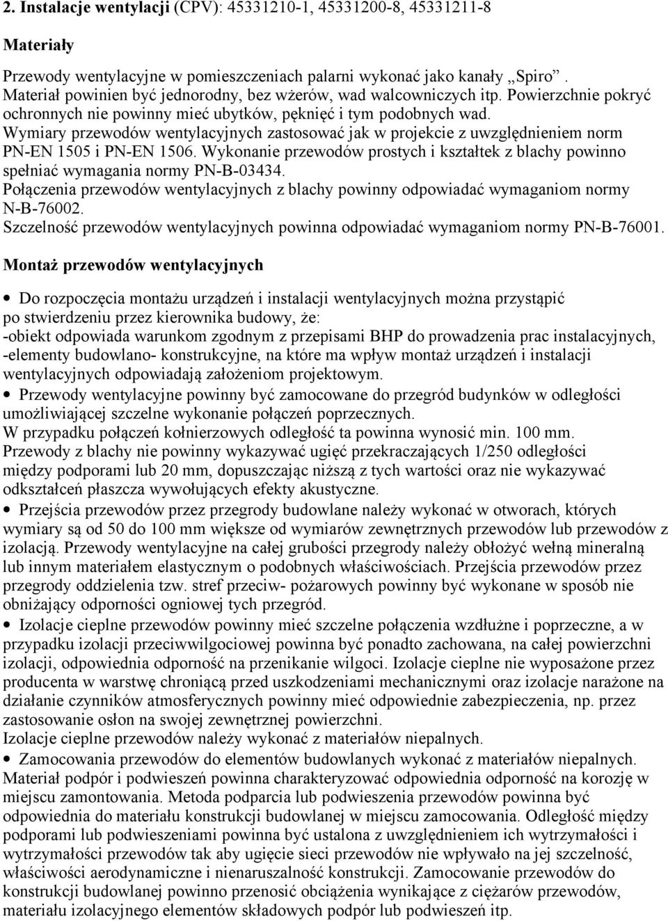 Wymiary przewodów wentylacyjnych zastosować jak w projekcie z uwzględnieniem norm PN-EN 1505 i PN-EN 1506.