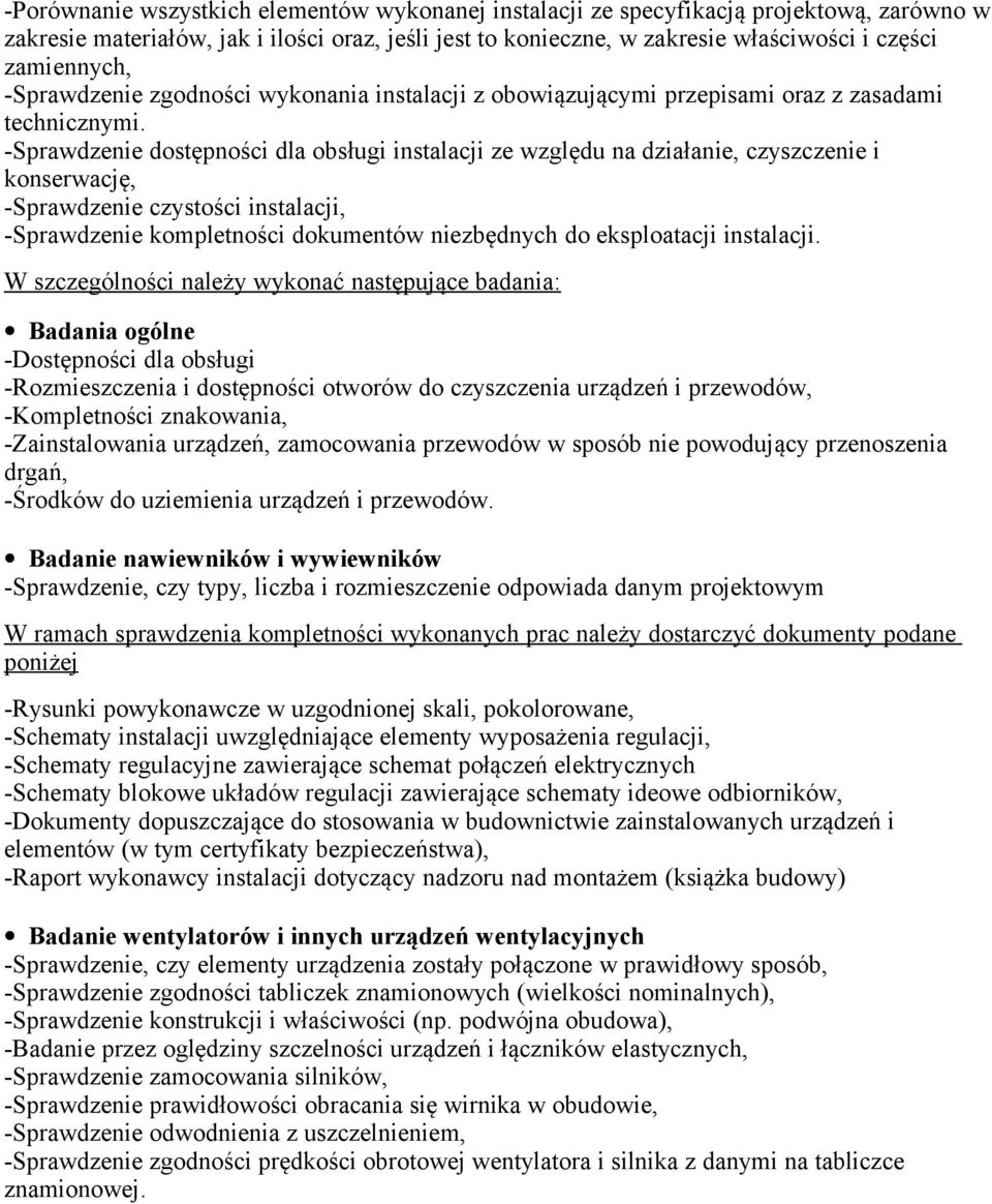 -Sprawdzenie dostępności dla obsługi instalacji ze względu na działanie, czyszczenie i konserwację, -Sprawdzenie czystości instalacji, -Sprawdzenie kompletności dokumentów niezbędnych do eksploatacji