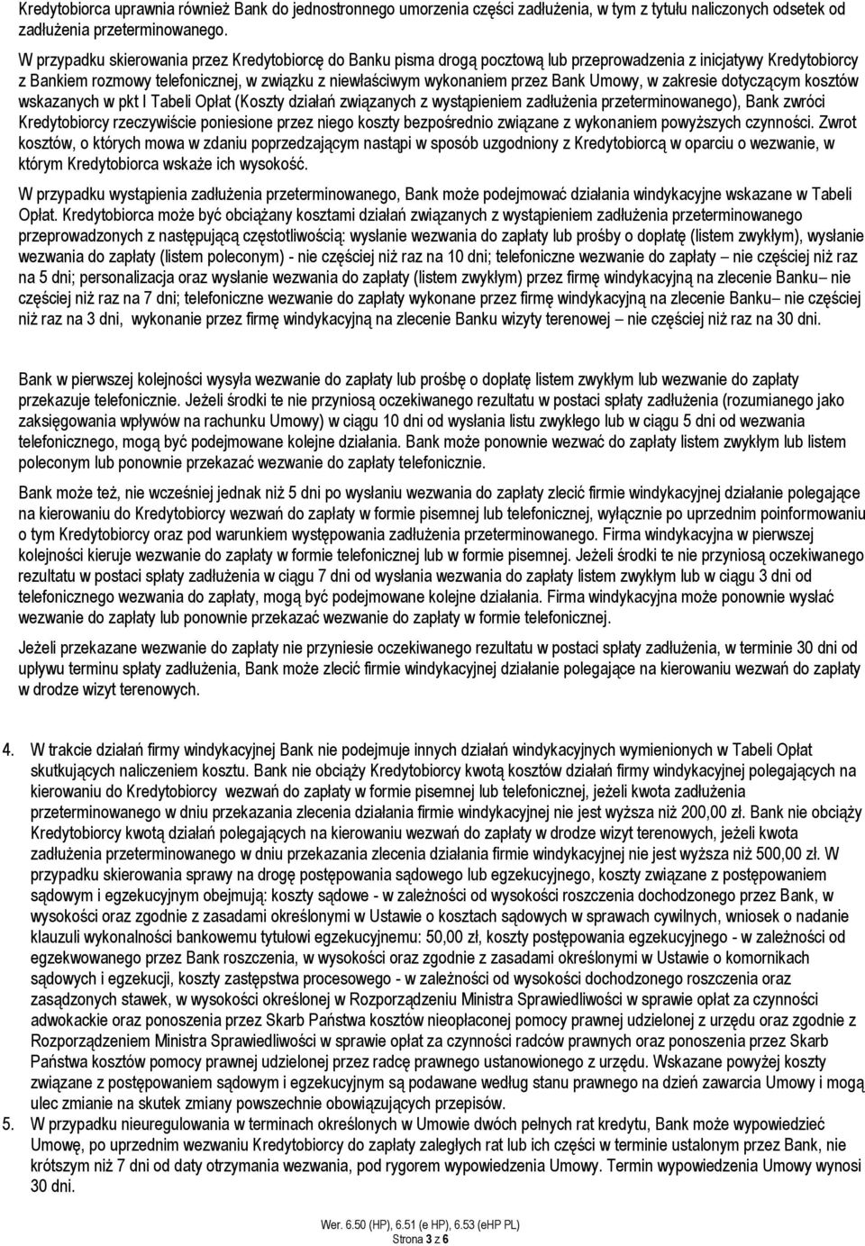 Bank Umowy, w zakresie dotyczącym kosztów wskazanych w pkt I Tabeli Opłat (Koszty działań związanych z wystąpieniem zadłużenia przeterminowanego), Bank zwróci Kredytobiorcy rzeczywiście poniesione