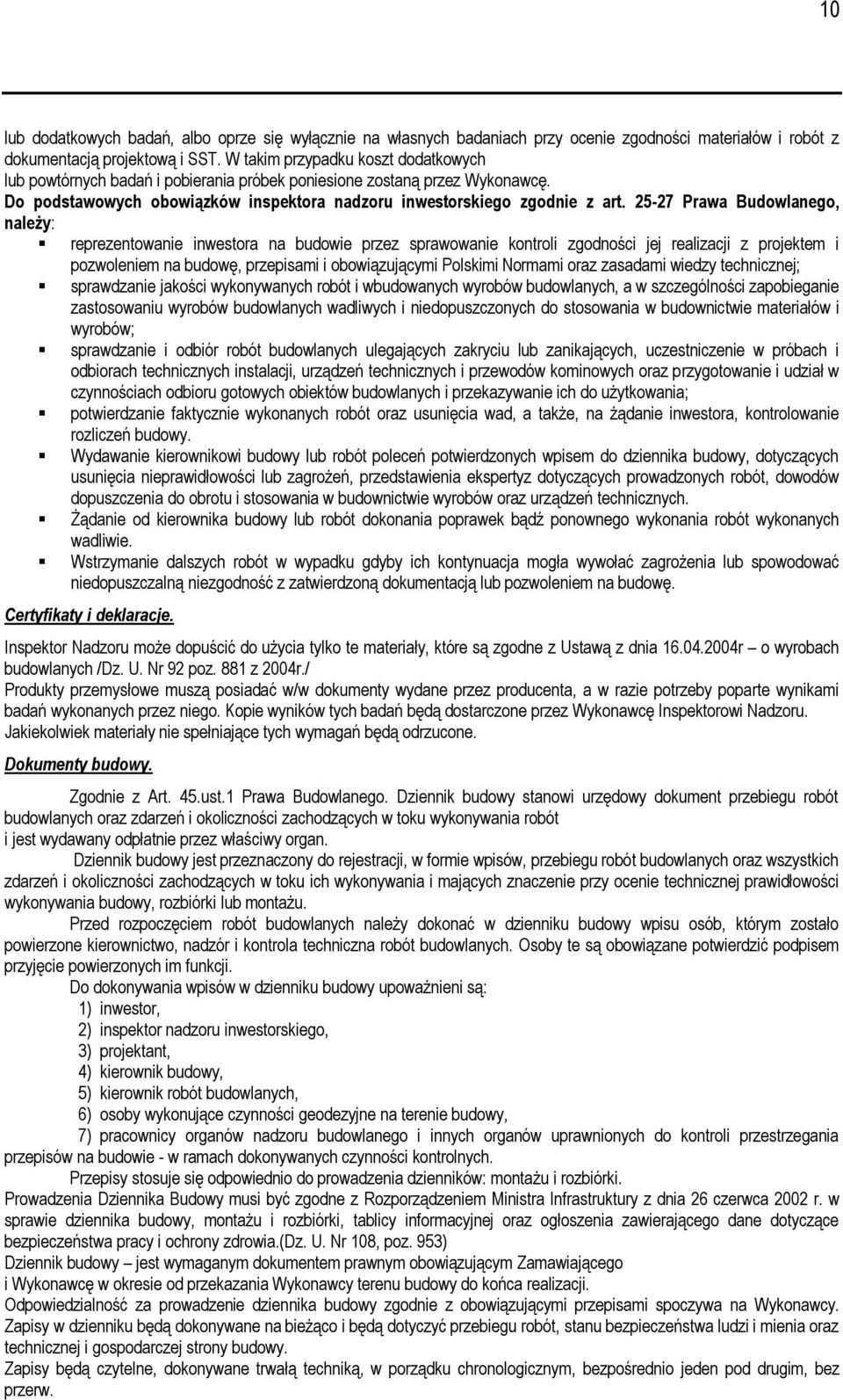 25-27 Prawa Budowlanego, należy: reprezentowanie inwestora na budowie przez sprawowanie kontroli zgodności jej realizacji z projektem i pozwoleniem na budowę, przepisami i obowiązującymi Polskimi