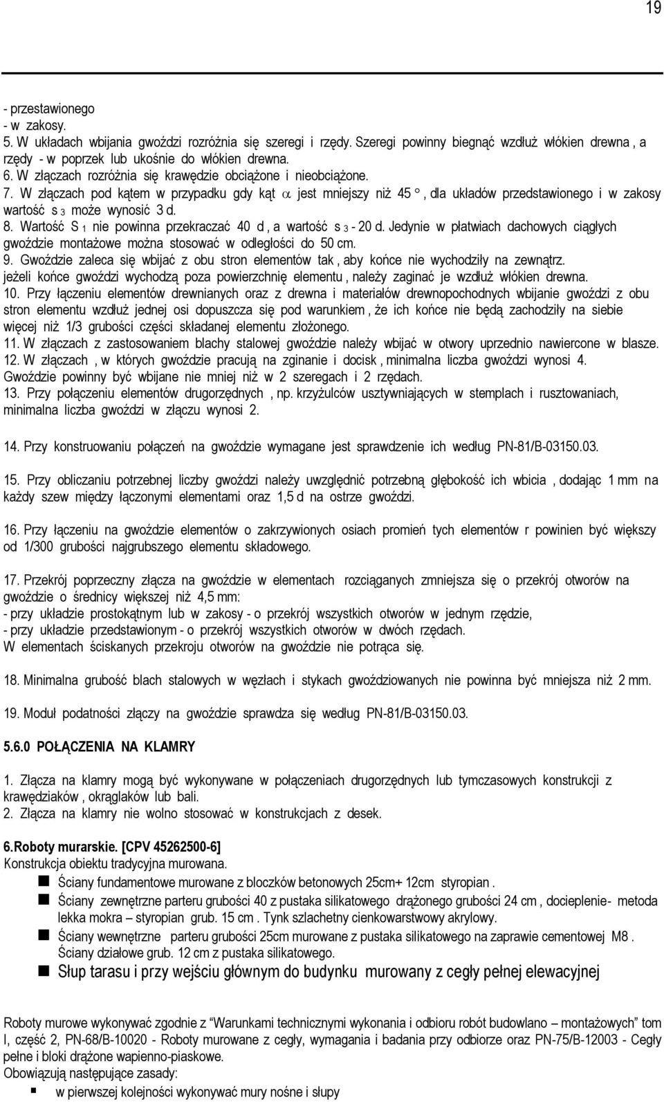 Wartość S 1 nie powinna przekraczać 40 d, a wartość s 3-20 d. Jedynie w płatwiach dachowych ciągłych gwoździe montażowe można stosować w odległości do 50 cm. 9.