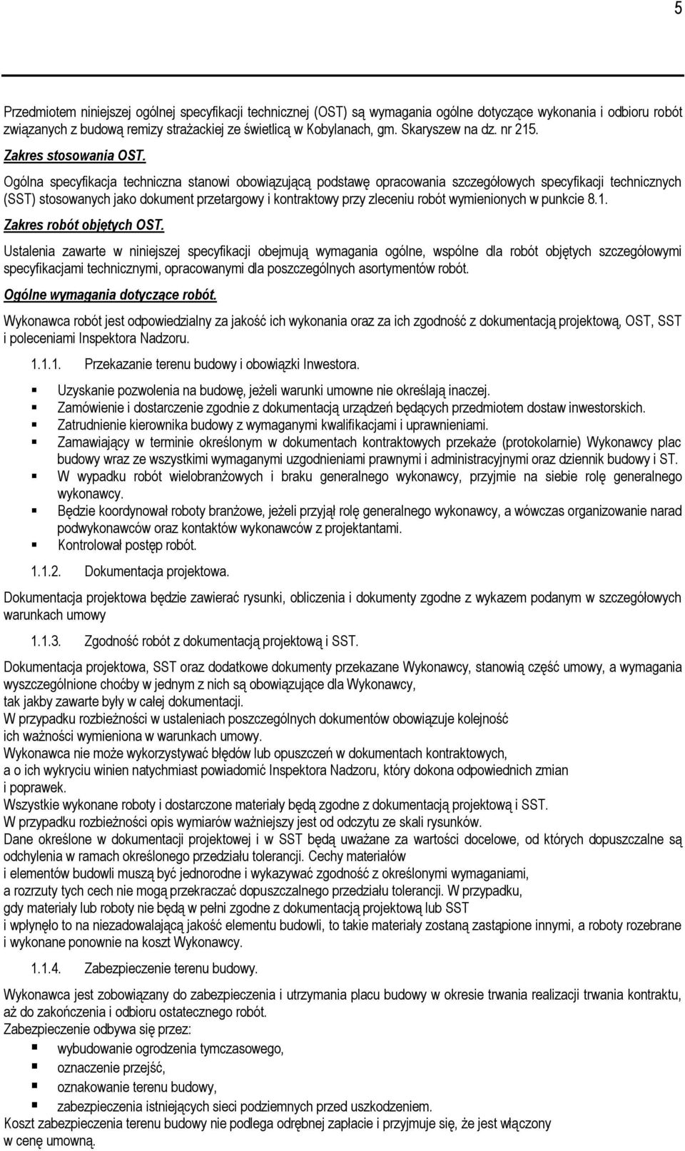 Ogólna specyfikacja techniczna stanowi obowiązującą podstawę opracowania szczegółowych specyfikacji technicznych (SST) stosowanych jako dokument przetargowy i kontraktowy przy zleceniu robót