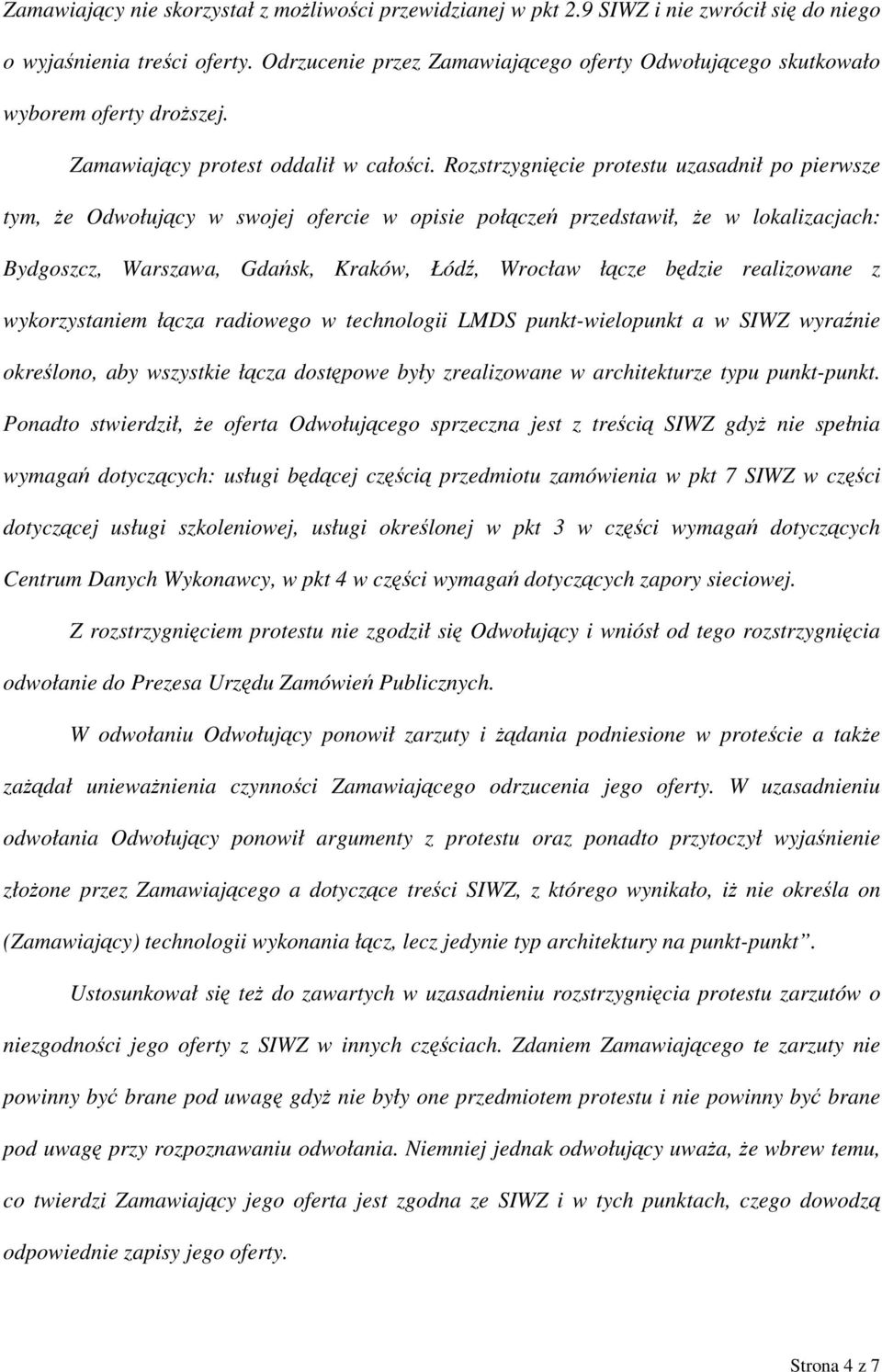 Rozstrzygnięcie protestu uzasadnił po pierwsze tym, że Odwołujący w swojej ofercie w opisie połączeń przedstawił, że w lokalizacjach: Bydgoszcz, Warszawa, Gdańsk, Kraków, Łódź, Wrocław łącze będzie