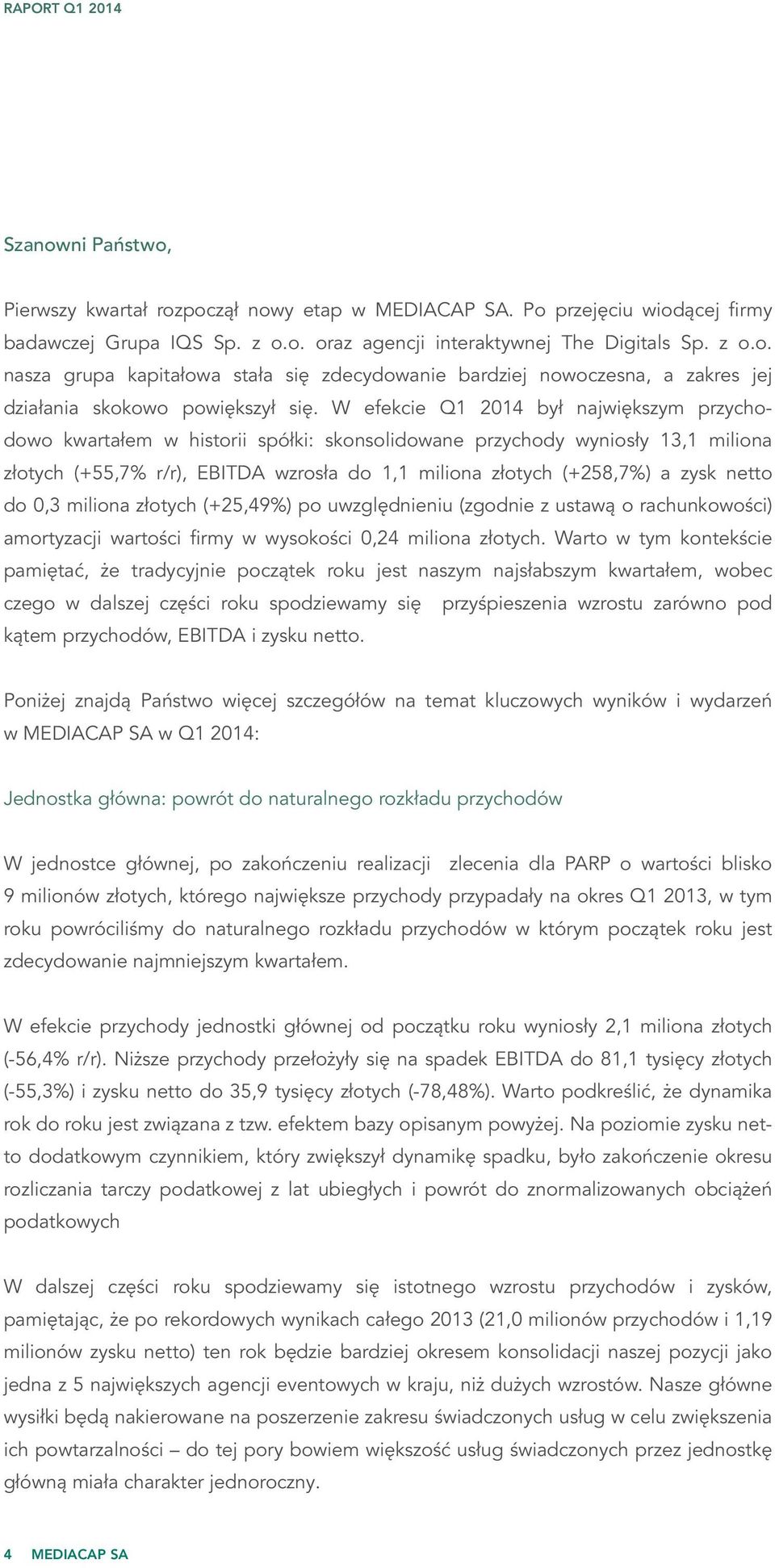 netto do 0,3 miliona złotych (+25,49%) po uwzględnieniu (zgodnie z ustawą o rachunkowości) amortyzacji wartości firmy w wysokości 0,24 miliona złotych.