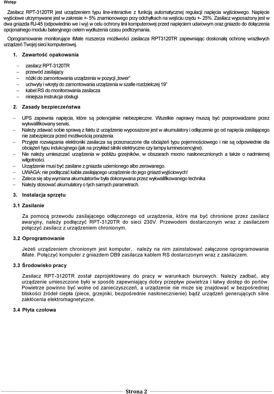 Zasilacz wyposażony jest w dwa gniazda RJ-45 (odpowiednio we i wy) w celu ochrony linii komputerowej przed napięciem udarowym oraz gniazdo do dołączenia opcjonalnego modułu bateryjnego celem
