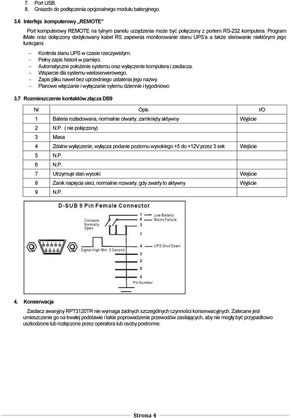 Program imate oraz dołączony dedykowany kabel RS zapewnia monitorowanie stanu UPS a a także sterowanie niektórymi jego funkcjami. Kontrola stanu UPS w czasie rzeczywistym.