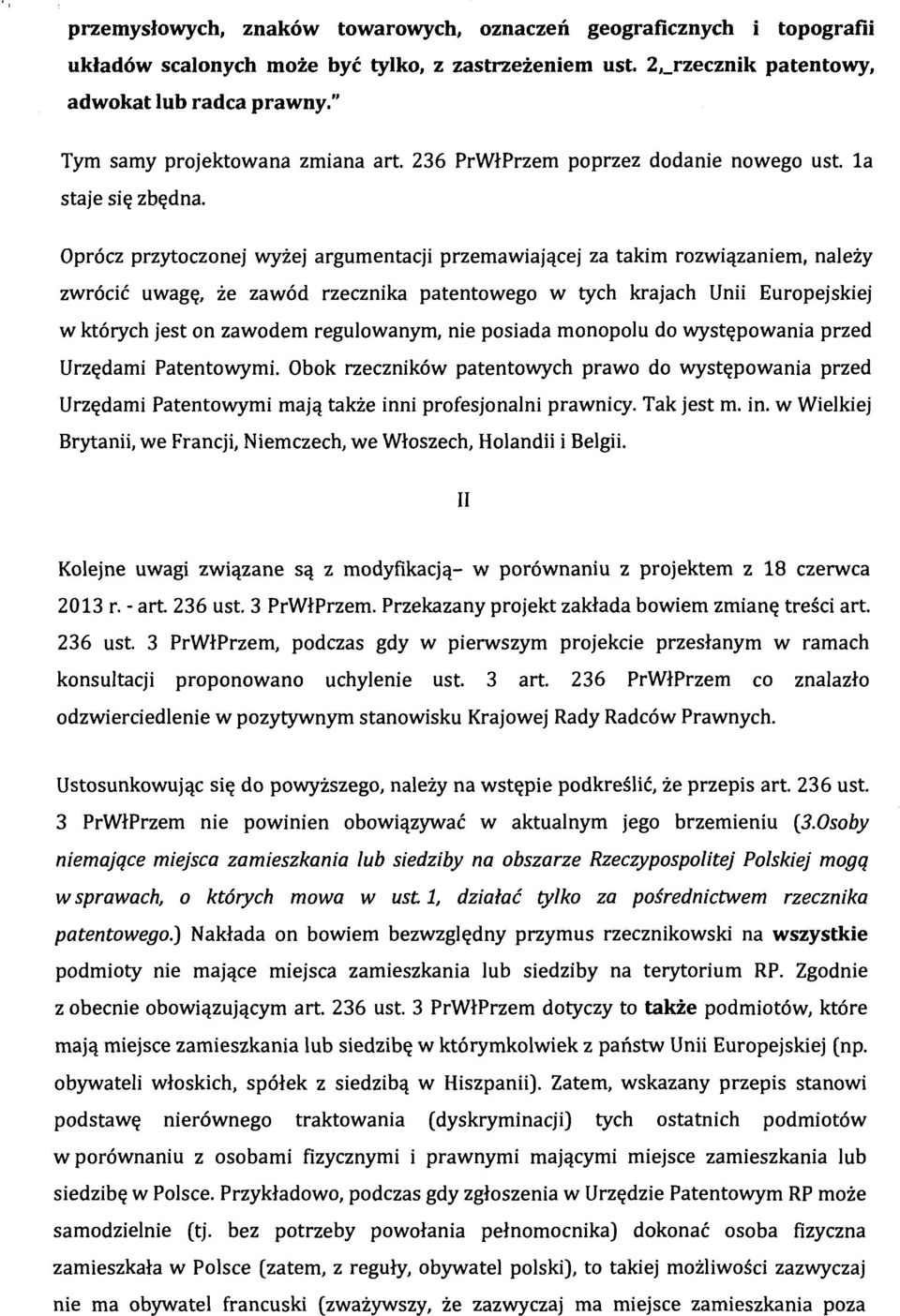 Oprócz przytoczonej wyżej argumentacji przemawiającej za takim rozwiązaniem, należy zwrócić uwagę, że zawód rzecznika patentowego w tych krajach Unii Europejskiej w których jest on zawodem