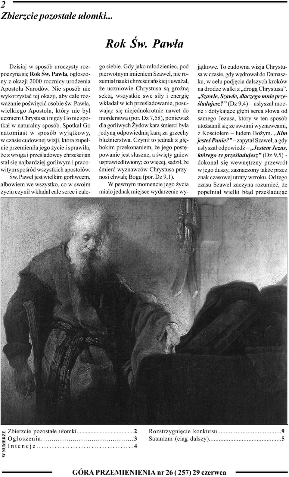 Spotka³ Go natomiast w sposób wyj¹tkowy, w czasie cudownej wizji, która zupe³nie przemieni³a jego ycie i sprawi³a, e z wroga i przeœladowcy chrzeœcijan sta³ siê najbardziej gorliwym i pracowitym