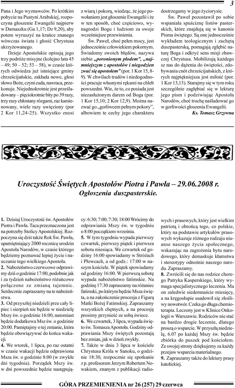 Dzieje Apostolskie opisuj¹ jego trzy podró e misyjne (kolejno lata 45 49; 50 52; 53 58), w czasie których odwiedza ju istniej¹ce gminy chrzeœcijañskie, zak³ada nowe, g³osi s³owo Bo e, czyni cuda,