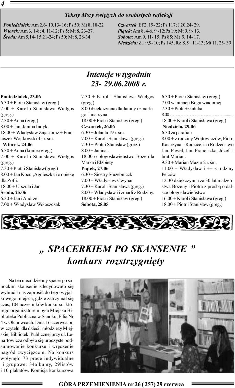 Niedziela: Za 9,9-10; Ps 145; Rz 8, 9. 11-13; Mt 11, 25-30 Intencje w tygodniu 23-29.06.2008 r. Poniedzia³ek, 23.06 6.30 + Piotr i Stanis³aw (greg.) 7.00 + Karol i Stanis³awa Wielgos (greg.) 7.30 + Anna (greg.