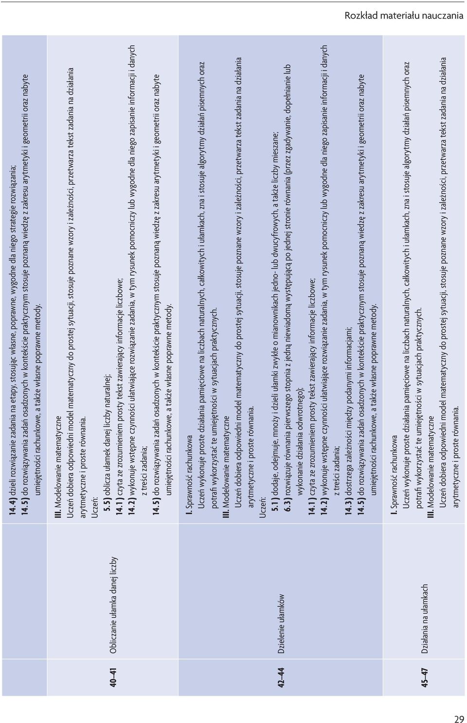Modelowanie matematyczne Uczeń dobiera odpowiedni model matematyczny do prostej sytuacji, stosuje poznane wzory i zależności, przetwarza tekst zadania na działania arytmetyczne i proste równania. 5.