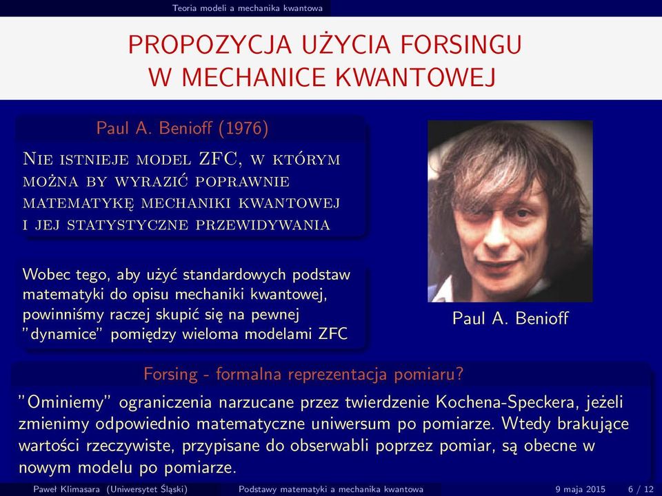 opisu mechaniki kwantowej, powinniśmy raczej skupić się na pewnej dynamice pomiędzy wieloma modelami ZFC Paul A. Benioff Forsing - formalna reprezentacja pomiaru?