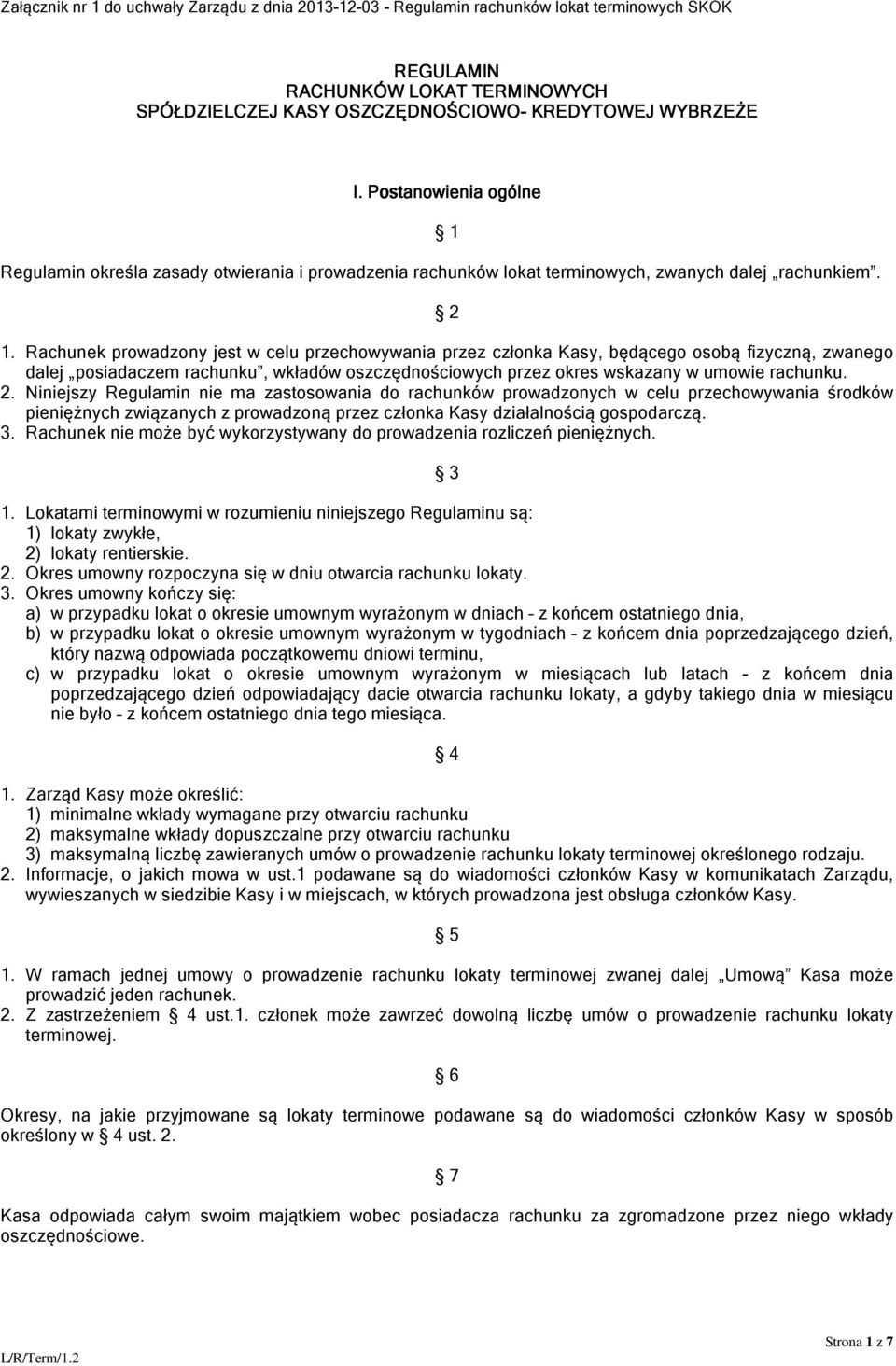 Rachunek prowadzony jest w celu przechowywania przez członka Kasy, będącego osobą fizyczną, zwanego dalej posiadaczem rachunku, wkładów oszczędnościowych przez okres wskazany w umowie rachunku. 2.