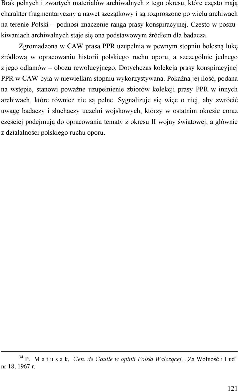 Zgromadzona w CAW prasa PPR uzupełnia w pewnym stopniu bolesną lukę źródłową w opracowaniu historii polskiego ruchu oporu, a szczególnie jednego z jego odłamów obozu rewolucyjnego.