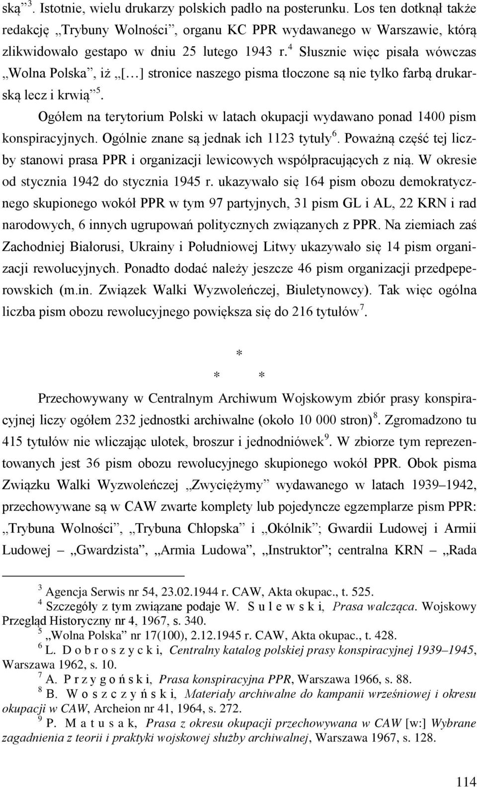 Ogółem na terytorium Polski w latach okupacji wydawano ponad 1400 pism konspiracyjnych. Ogólnie znane są jednak ich 1123 tytuły 6.