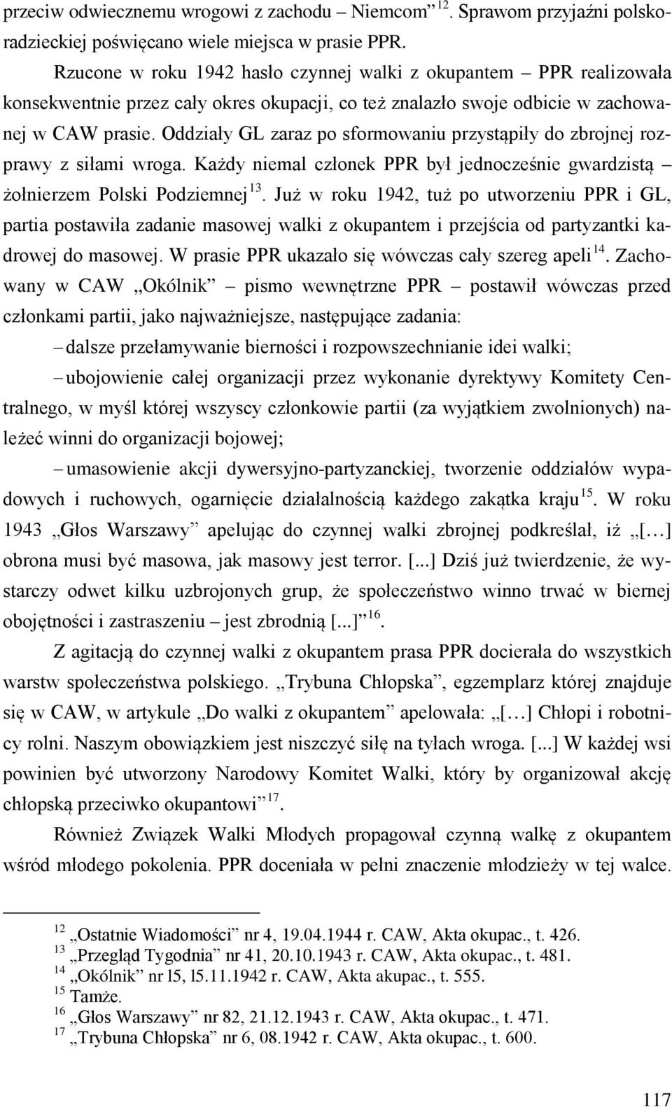 Oddziały GL zaraz po sformowaniu przystąpiły do zbrojnej rozprawy z siłami wroga. Każdy niemal członek PPR był jednocześnie gwardzistą żołnierzem Polski Podziemnej 13.