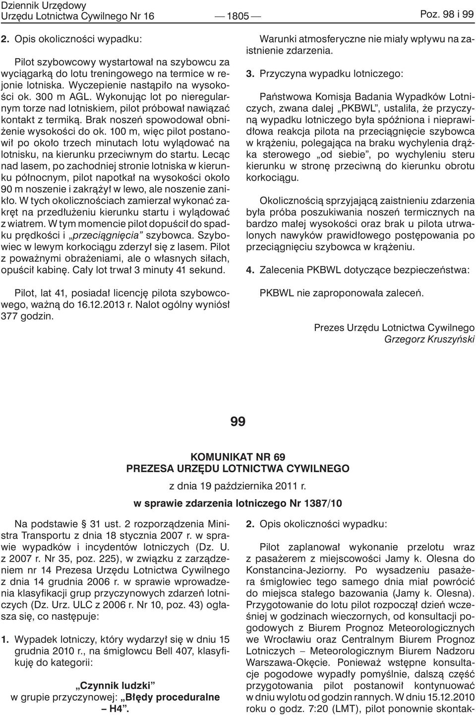 100 m, więc pilot postanowił po około trzech minutach lotu wylądować na lotnisku, na kierunku przeciwnym do startu.