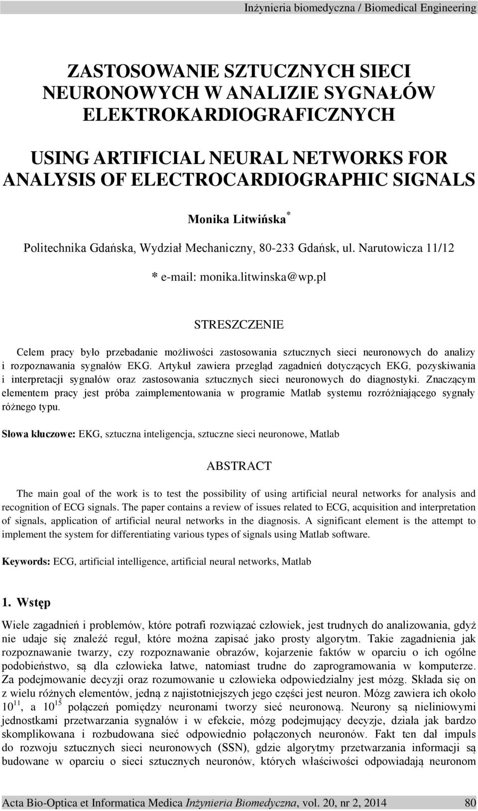 pl STRESZCZENIE Celem pracy było przebadanie możliwości zastosowania sztucznych sieci neuronowych do analizy i rozpoznawania sygnałów EKG.