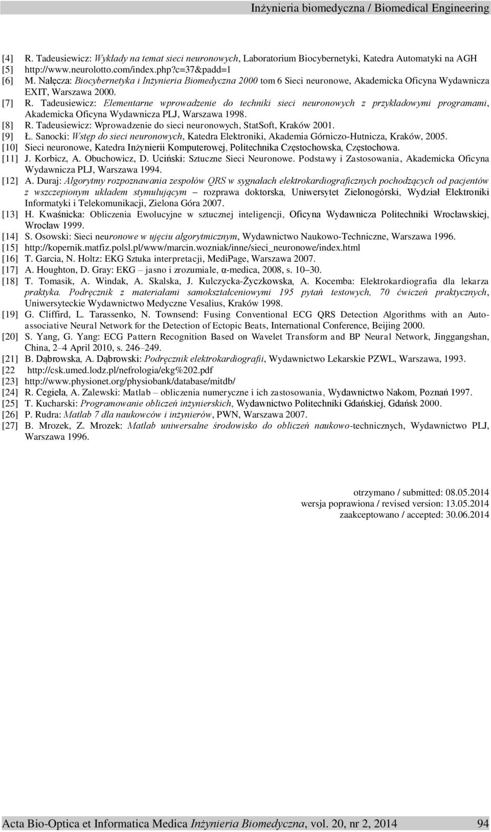 Tadeusiewicz: Elementarne wprowadzenie do techniki sieci neuronowych z przykładowymi programami, Akademicka Oficyna Wydawnicza PLJ, Warszawa 1998. [8] R.